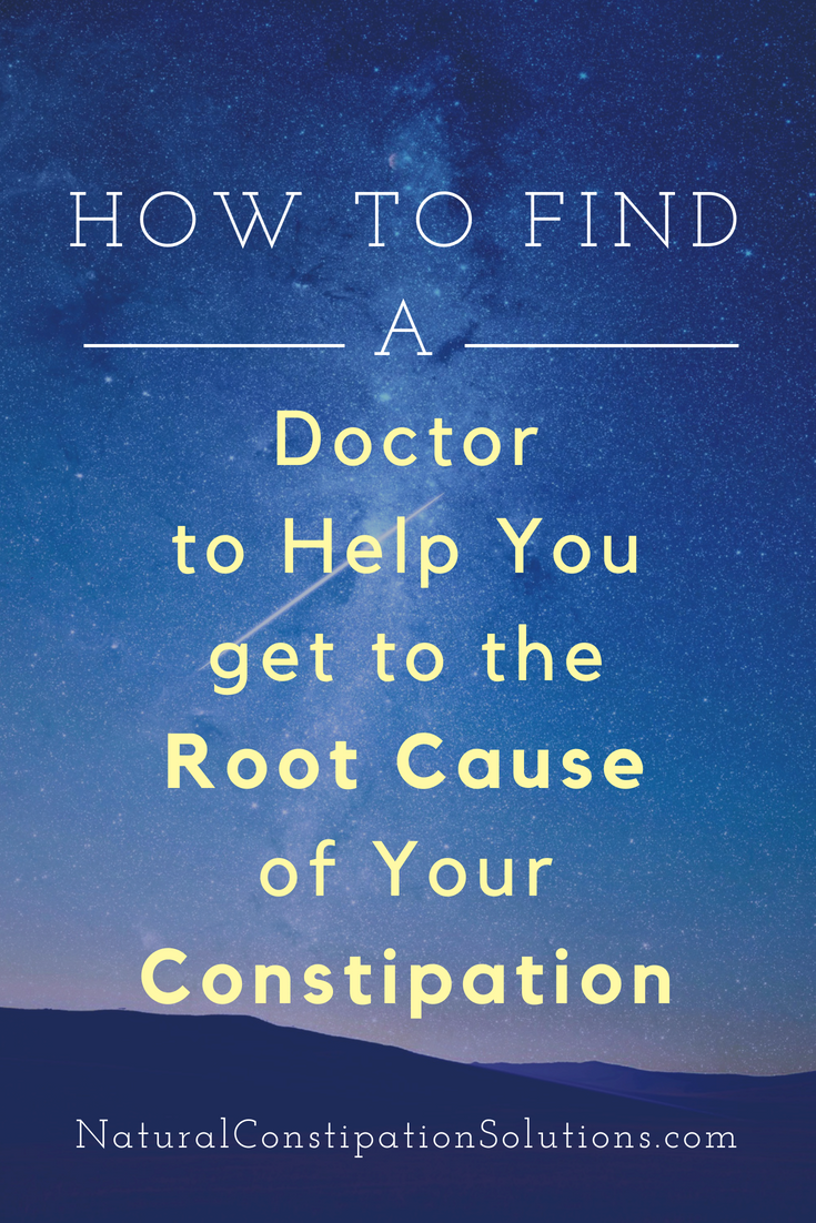 How to Find a Doctor who can help you find the Root Cause of Your Constipation. So many standard doctors just throw laxatives at you or your child for constipation instead of digging deep and getting to the root cause. Laxatives only provide short term relief. For long term constipation relief, you need to know why you are struggling with constipation. Integrative, Functional, Holistic doctors or naturopaths will help you. #Constipation NaturalConstipationSolutions.com