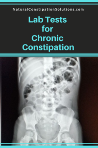 Recommended Lab Testing for Chronic or Functional Constipation| NaturalConstipationSolutions | Constipation Relief | X-rays, blood tests, stool tests, test for celiac, hypothyroidism, Hirschsprung's, Motility What tests do I need to get run to figure out what is causing my or my child's constipation