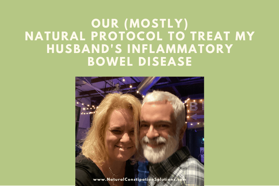 Our (mostly) Natural Protocol to treat my husband's Inflammatory Bowel Disease, IBD Crohn's, Ulcerative Colitis